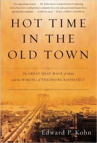Hot Time in the Old Town: The Great Heat Wave of 1896 and the Rise of Roosevelt by Edward P. Kohn