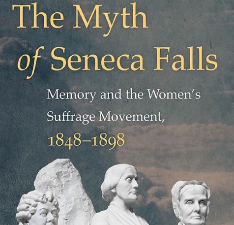  The Myth of Seneca Falls: Memory and the Women's Suffrage Movement, 1848-1898
